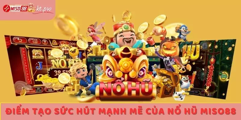 Điểm tạo sức hút mạnh mẽ của nổ hũ Miso88