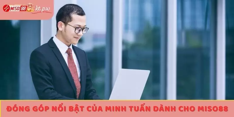 Đóng góp nổi bật của Minh Tuấn dành cho Miso88