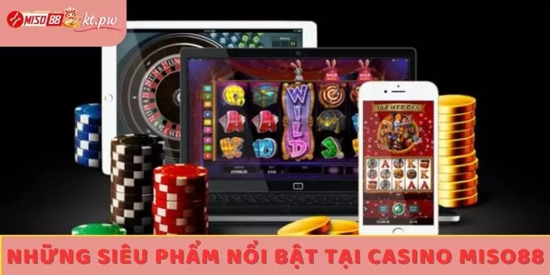 Những siêu phẩm nổi bật tại casino Miso88