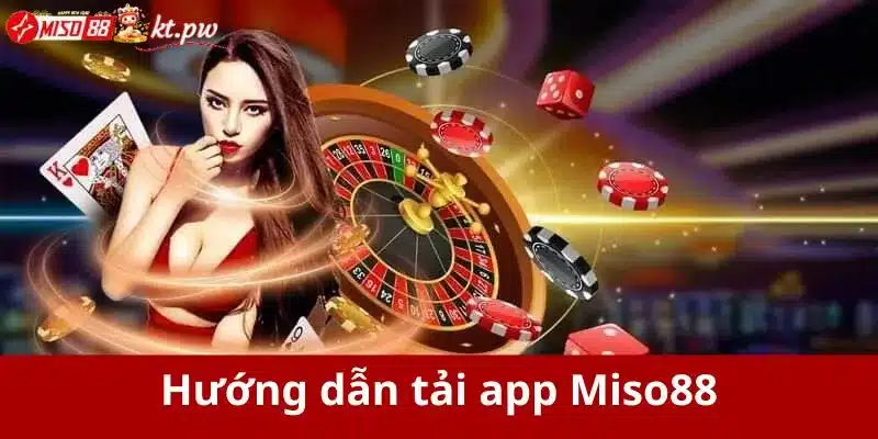 Hướng dẫn người chơi chi tiết cách tải app Miso88