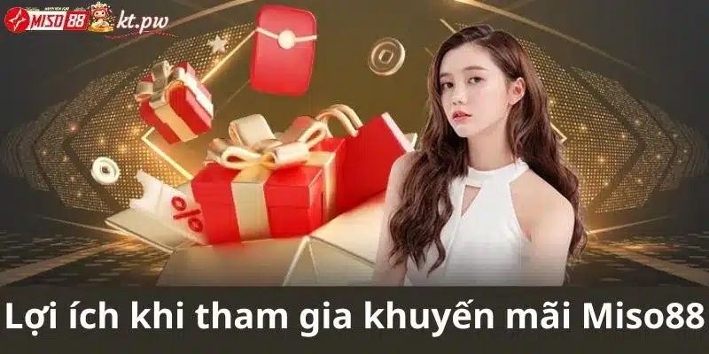 Lợi ích nhận được khi tham gia chương trình khuyến mãi Miso88