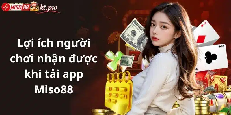 Lợi ích người chơi nhận được khi tải app Miso88