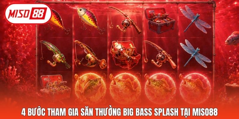 4 bước tham gia săn thưởng Big Bass Splash tại Miso88