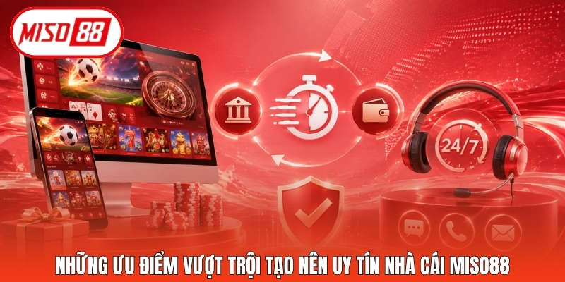 Những ưu điểm vượt trội tạo nên uy tín nhà cái Miso88